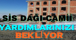 Sis Dağı Camii Yardımlarınızı Bekliyor