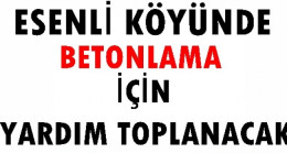 Esenli Köyü Yolu Betonlanacak.Yardım Kampanyası
