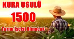 Tarım ve Orman Bakanlığı Kura Usuluyle Bin 500 Tarım İşcisi Alacak