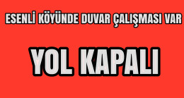 Esenli Köyünde Duvar Çalışması Var Yol Kapalı