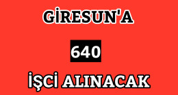 Giresun’a 640 İşci Alınacak