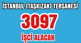 İstanbul ( Taşkızak) Tersanesine 3097 İşci Alınacak