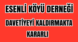 Esenli Köyü Derneği Davetiyeyi Kaldırmakta Kararlı