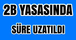 2B Yasasında Süre Uzatıldı