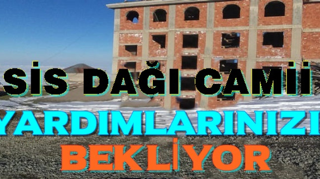 Sis Dağı Camii Yardımlarınızı Bekliyor