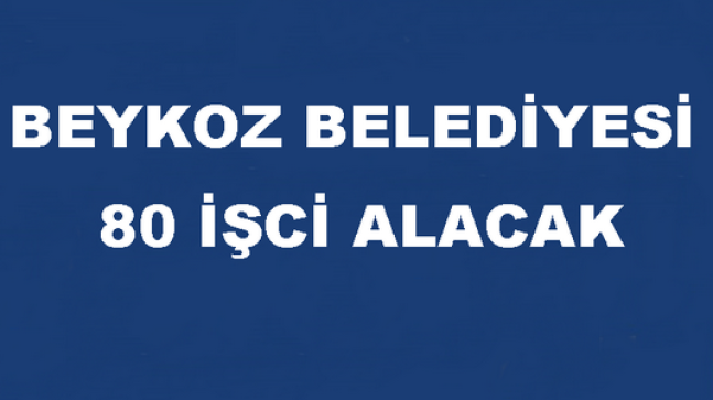 Beykoz Belediyesi 80 İşci Alacak
