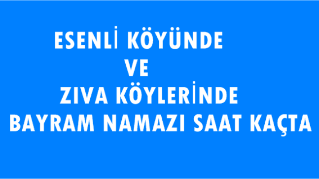 Esenli Köyünde ve Zıva Köylerinde Bayram Namazı Saatleri