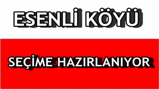 Esenli Köyü Muhtarlık Seçimi ve Dernek Seçimi Hakkında