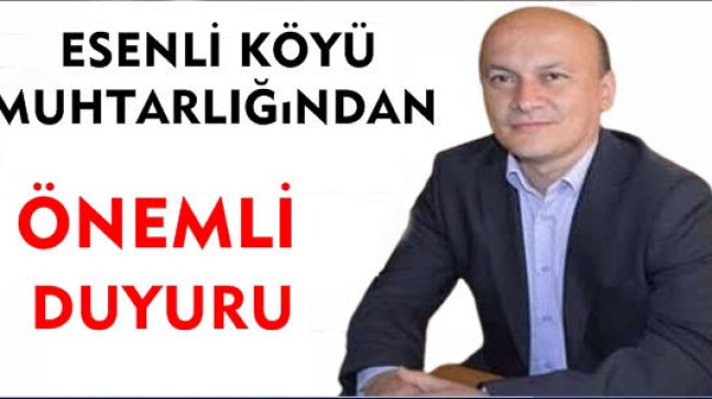 Esenli Köyü Muhtarlığından ÖNEMLİ DUYURU