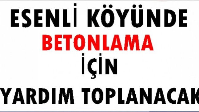 Esenli Köyü Yolu Betonlanacak.Yardım Kampanyası