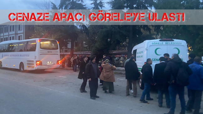 Cenaze Aracı Göreleye Ulaştı
