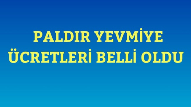 Paldır Yevmiye Ücretleri Belli Oldu