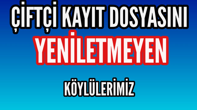 ÇKS Dosyasını Yeniletmeyen Köylülerimiz