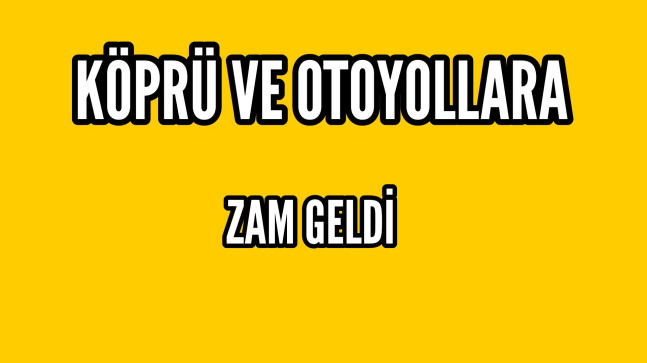 Köprü ve Otoyol Geçişlerine Zam Geldi