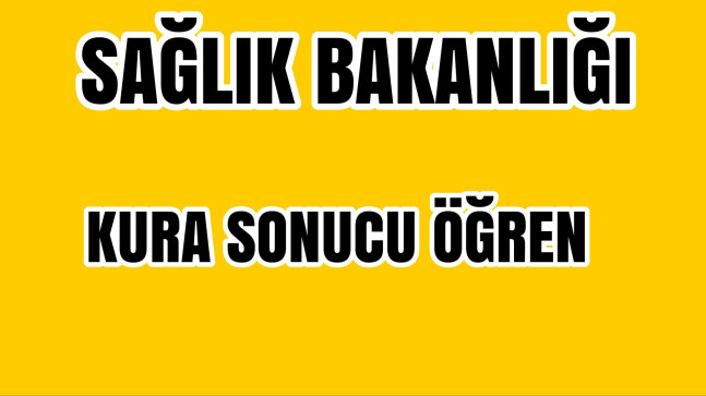 SAĞLIK BAKANLIĞI KURA SONUCUNU ÖĞREN