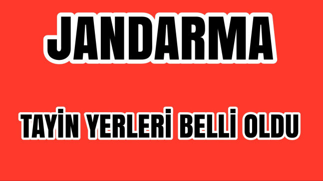 Jandarma Olarak&nbsp; Görev Yapanların Tayin Yerleri Belli Oldu