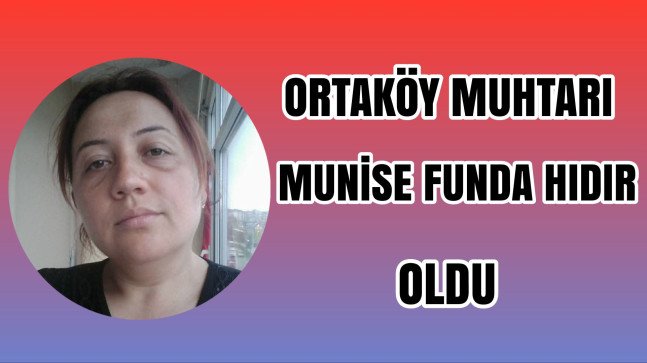 Ortaköy Muhtarı Munise Funda Hıdır Oldu
