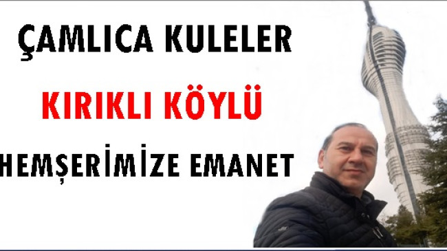 Çamlıca Kulesi Kırıklı Köylü Hemşerimize Emanet