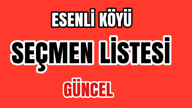 Esenli Köyü Seçmen Sayısı Arttı (Güncel Liste)