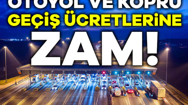 Otoyol ve Köprü Geçiş Ücretlerine Zam Yapıldı