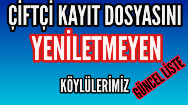 ÇKS Dosyasını YENİLETMEYEN KÖYLÜLERİMİZ (GÜNCEL LİSTE)
