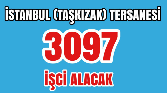 İstanbul ( Taşkızak) Tersanesine 3097 İşci Alınacak