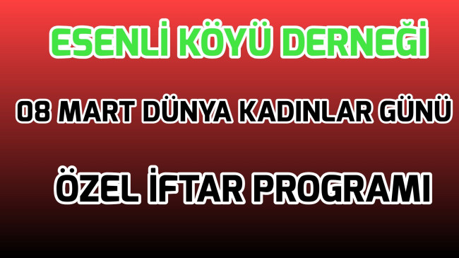 Esenli Köyü Derneği 08 Mart Dünya Kadınlar Gününe Özel İftar Düzenleyecek