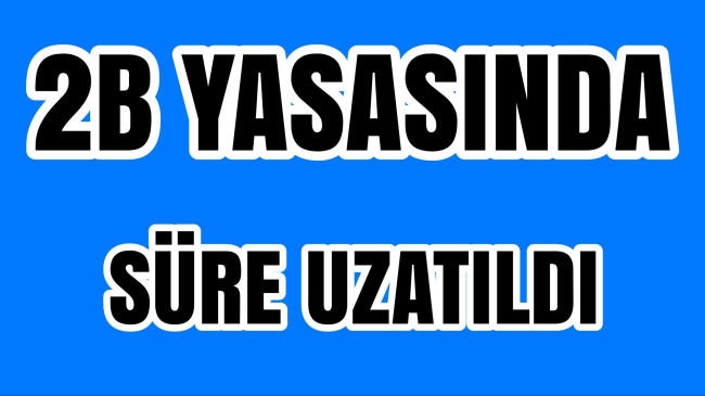 2B Yasasında Süre Uzatıldı