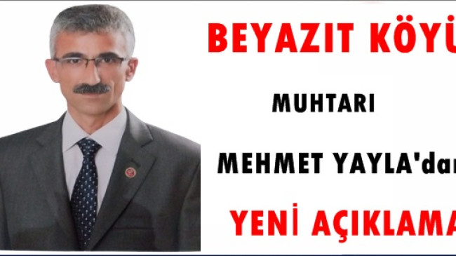 Beyazıt Köyü Muhtarı Mehmet Yayla’dan Açıklama