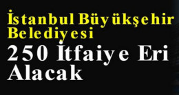 İstanbul Büyükşehir Belediyesi 250 İtfaiye Personeli Alacak
