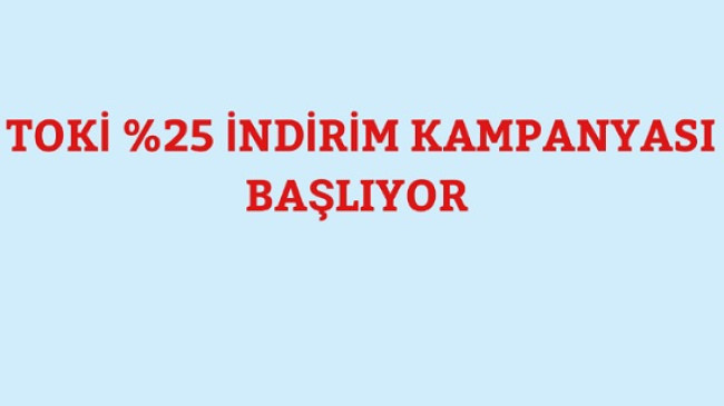 TOKİ Yüzde 25 İndirim Kampanyası Başlatıyor