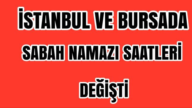 İstanbul ve Bursada Sabah Namazı Saatleri Değişti